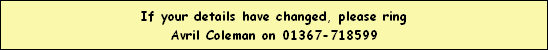 If your details have changed, please ring
Avril Coleman on 01367-718599